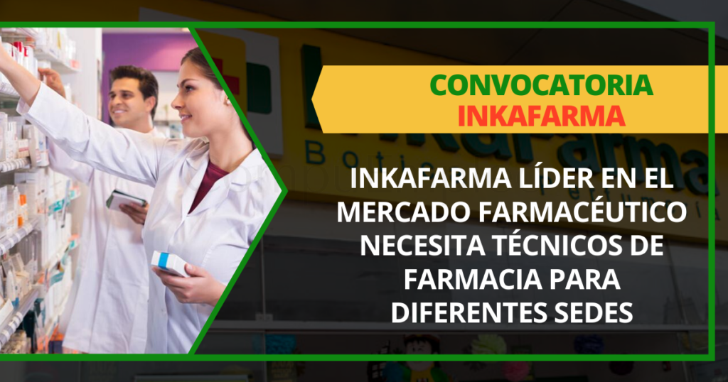 INKAFARMA líder en el mercado farmacéutico necesita técnicos de farmacia para diferentes sedes
