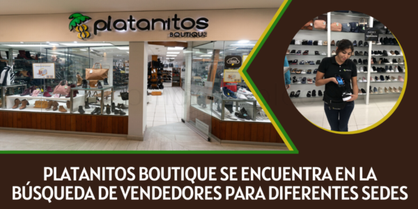 PLATANITOS BOUTIQUE se encuentra en la búsqueda de vendedores para sus diferentes sedes
