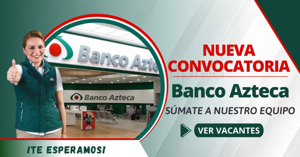 Atractivas plazas para incorporarse al BANCO AZTECA
